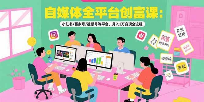 （15479期）自媒体全平台创富课：小红书/百家号/视频号等平台，月入3万变现全流程-优优云网创
