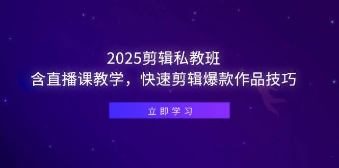 （14649期）2025剪辑私教班，含直播课教学，快速剪辑爆款作品技巧-优优云网创