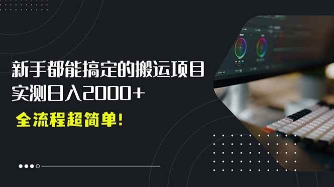 （15457期）平台主动扶持的新风口，0基础轻松起号，搬运剪辑日入2000+！-优优云网创