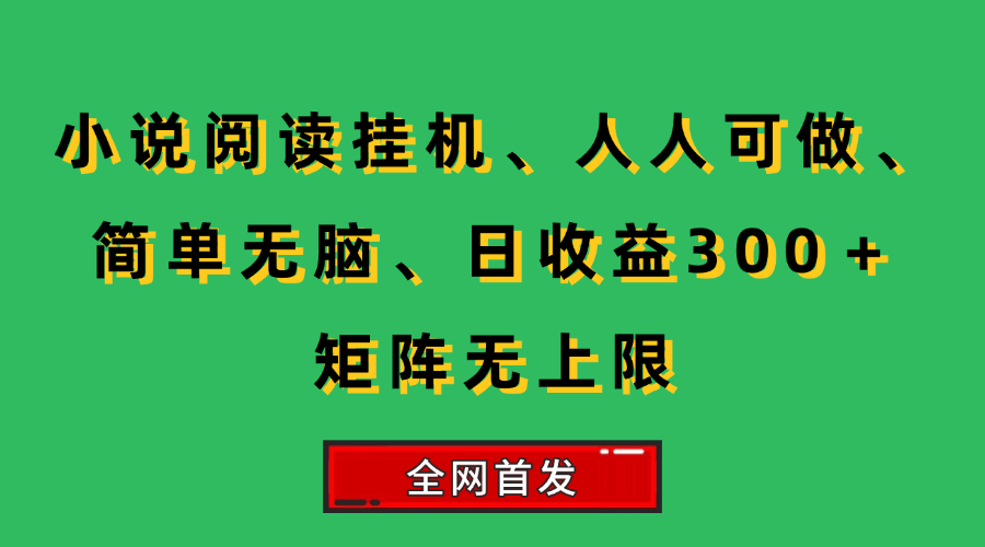 （15413期）小说挂机阅读，人人可做，简单无脑，一天收益300＋矩阵无限上-优优云网创