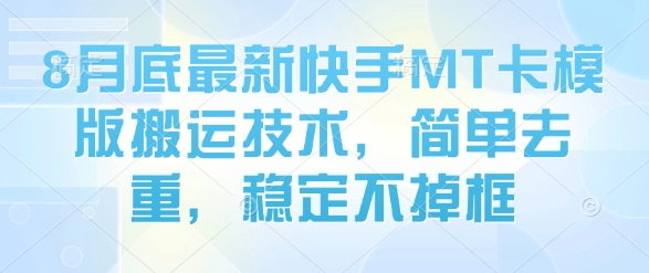 8月底最新快手MT卡模版搬运技术，简单去重，稳定不掉框-优优云网创