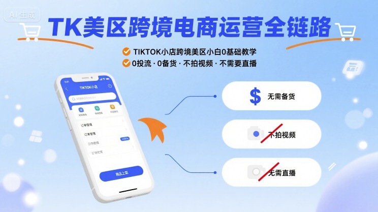 TK美区跨境电商运营全链路，TIKTOK小店跨境美区小白0基础教学，0投流0备货不拍视频不需要直播-优优云网创