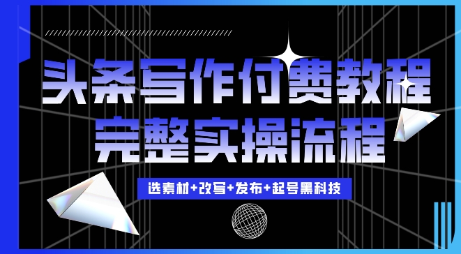 今日头条写作付费私密教程，轻松日入3位数，完整实操流程【揭秘】-优优云网创