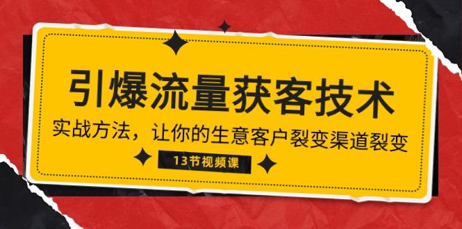 《引爆流量 获客技术》实战方法，让你的生意客户裂变渠道裂变(13节-优优云网创