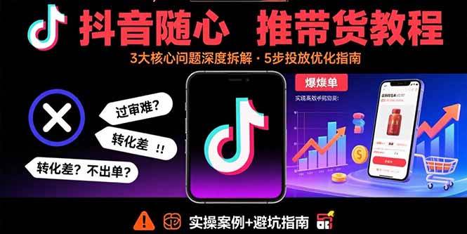 （15870期）抖音随心推带货教程：拆解过审难/转化差/不出单 等常见问题 实现高效带货-优优云网创