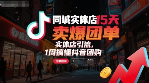 同城实体店15天卖爆团单，实体店引流，1周搞懂抖音团购-优优云网创