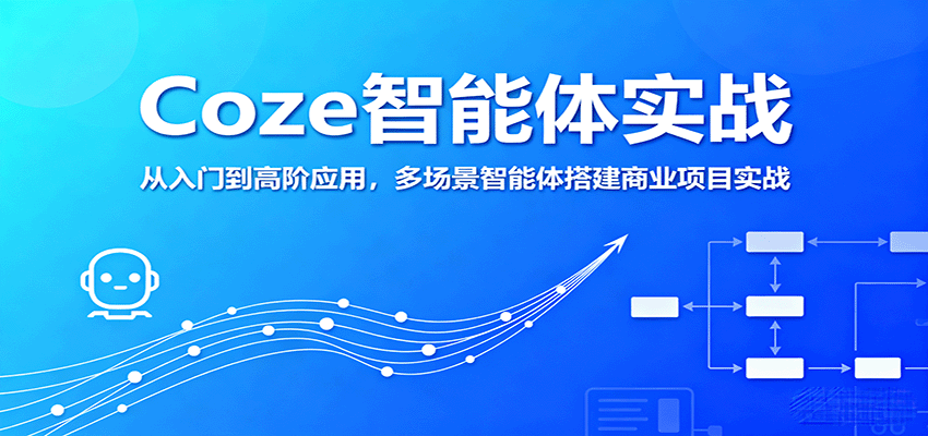 Coze智能体实战，从入门到高阶应用，多场景智能体搭建商业项目实战-优优云网创