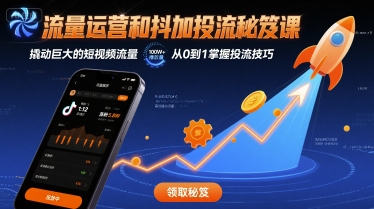 流量运营和抖加投流秘笈课，撬动巨大的短视频流量-优优云网创