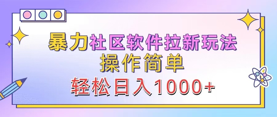 暴力社区软件拉新玩法，操作简单，轻松日入1000+-优优云网创