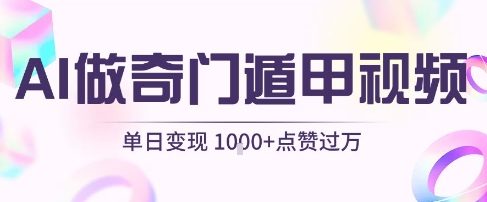 用AI制作奇门遁甲视频，单日变现1k+，条条点赞过万-优优云网创