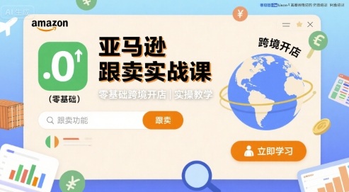 亚马逊跟卖实战课，零基础跨境开店实操教学-优优云网创