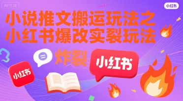 小说推文搬运玩法之小红书，小红书爆改实长炸裂玩法-优优云网创