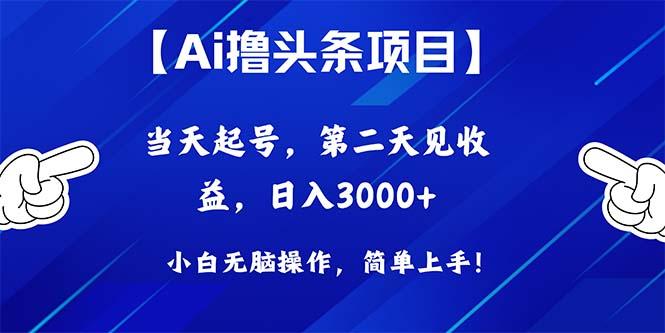 Ai撸头条，当天起号，第二天见收益，日入3000+-优优云网创