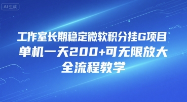 工作室长期稳定微软积分挂G项目，单机一天200+可无限放大，全流程教学【揭秘】-优优云网创