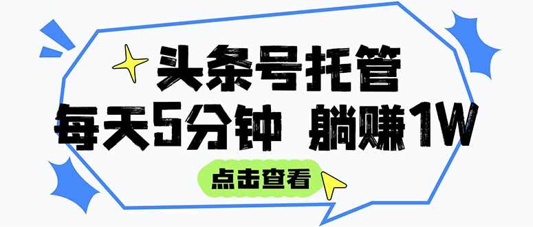 （15453期）【头条号托管 】我提供视频和文章，你每天5分钟发布，月入3000-5000+，…-优优云网创