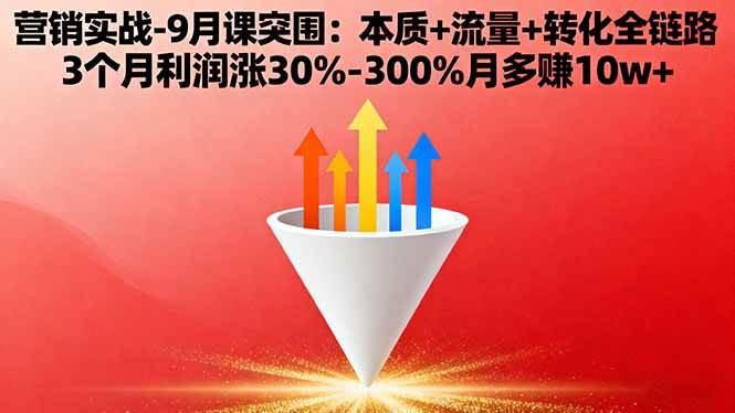 （16152期）营销实战-9月突围课:本质+流量+转化全链路 3个月利润涨30%-300%月多赚10w+-优优云网创