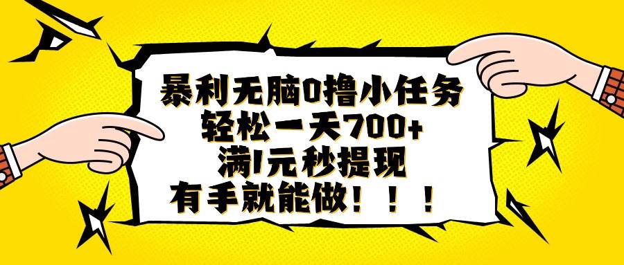 （16154期）暴利无脑0撸小任务，轻松一天700+，满1元秒提现，有手就能做-优优云网创