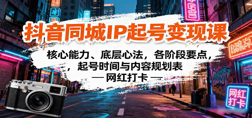 抖音同城IP起号变现课：核心能力、底层心法，各阶段要点，起号时间与内容规划表-优优云网创