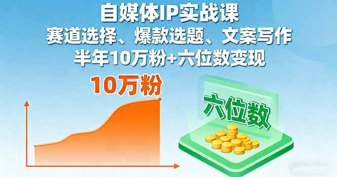 （16121期）自媒体IP实战课，赛道选择、爆款选题、文案写作，半年10万粉+六位数变现-优优云网创