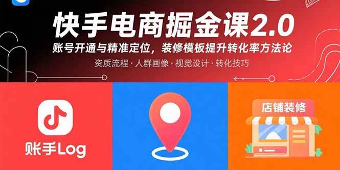 （15839期）快手电商掘金课2.0，账号开通与精准定位，装修模板提升转化率方法论-优优云网创