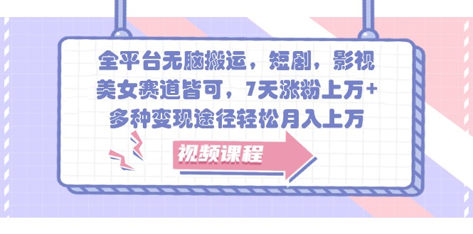 全平台无脑搬运，短剧，影视，美女赛道皆可，7天涨粉上万+，多种变现途径轻松月入上万-优优云网创