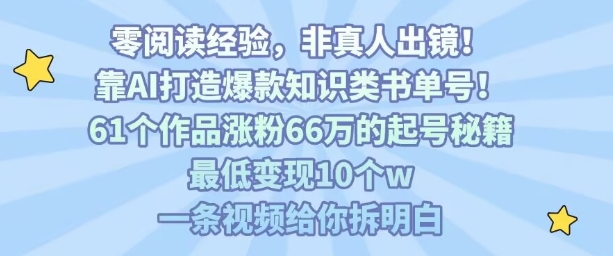 靠AI打造爆款知识类书单号，61个作品涨粉66w的起号秘籍，最低变现10个w，一条视频给你拆明白-优优云网创