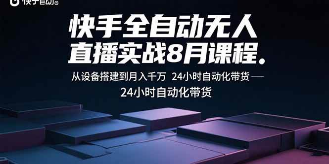 （15892期）快手全自动无人直播实战8月课程：从设备搭建到月入千万 24小时自动化带货-优优云网创