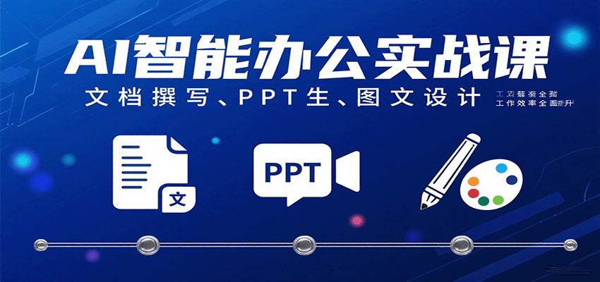 AI智能办公实战课：文档撰写、PPT生成、图文设计工作效率全面提升-优优云网创