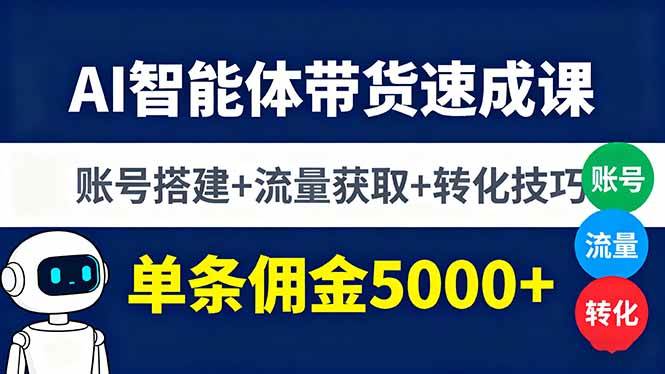 （16073期）AI智能体带货速成课，账号搭建+流量获取+转化技巧，单条佣金5000+-优优云网创