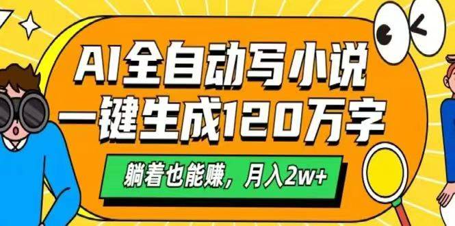 （14646期）AI自动写小说，一键生成120万字，躺着也能赚，月入2w+-优优云网创
