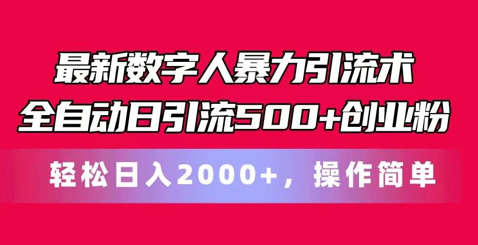 最新数字人暴力引流术全自动日引流500+创业粉轻松日入2000+，操作简单-优优云网创