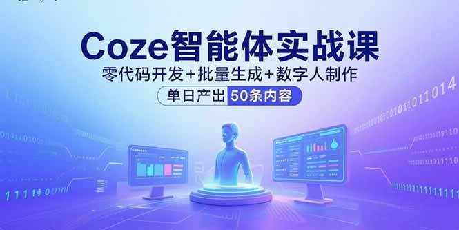 （15918期）Coze智能体实战课，零代码开发+批量生成+数字人制作，单日产出50条内容-优优云网创