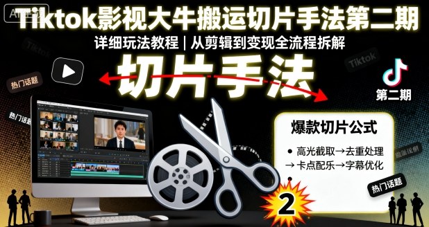 Tiktok影视大牛搬运切片手法第二期，详细玩法教程-优优云网创