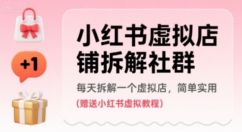 小红书虚拟店铺拆解社群，每天拆解一个虚拟店，简单实用(赠送小红书虚拟教程)-优优云网创