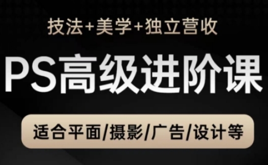 PS高级后期进阶课(技法+美学+独立营收)，适合平面摄影广告设计等-优优云网创
