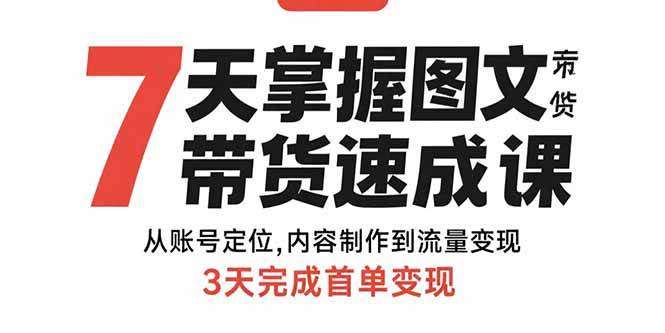 （15731期）7天掌握图文带货速成课：从账号定位,内容制作到流量变现,3天完成首单变现-优优云网创