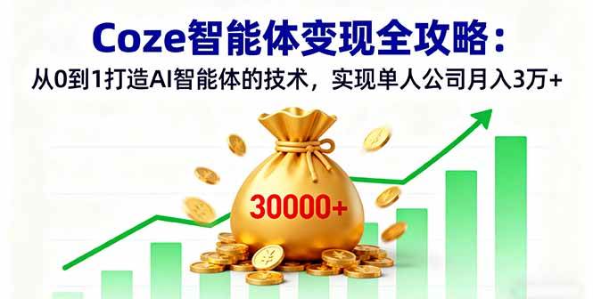 （16116期）Coze智能体变现全攻略：从0到1打造AI智能体的技术，实现单人公司月入3万+-优优云网创