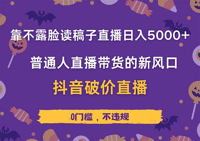 靠不露脸读稿子直播，日入5000+，普通人直播带货的新风口，抖音破价直…-优优云网创