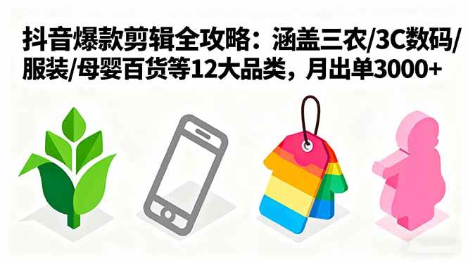 （16082期）爆款剪辑全攻略：涵盖三农/3C数码/服装/母婴百货等12大品类，月出单3000+-优优云网创