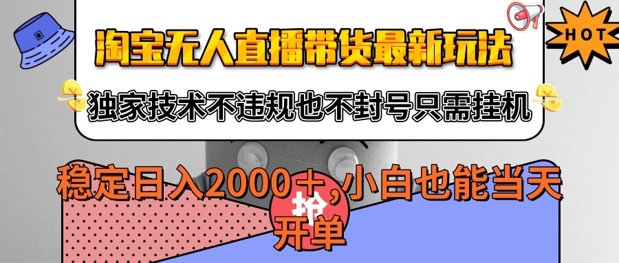 淘宝无人直播带货最新玩法，独家技术不违规不封号，只需挂机稳定日入2000+-优优云网创