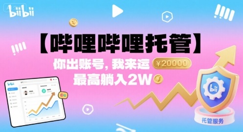【哔哩哔哩托管】你出账号，我来运营，最高躺入2W【揭秘】-优优云网创
