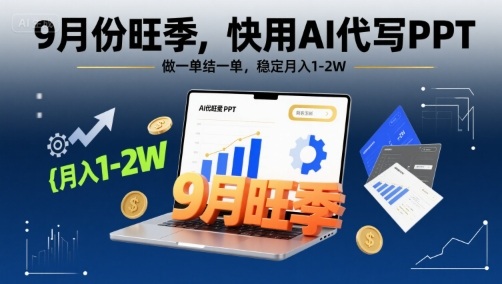 9月份旺季，快用AI代写PPT，做一单结一单，稳定月入1-2W【附AI工具和模板】-优优云网创