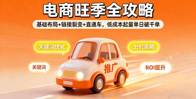 （16114期）2025电商旺季全攻略，基础布局+链接裂变+直通车，低成本起量单日破千单-优优云网创