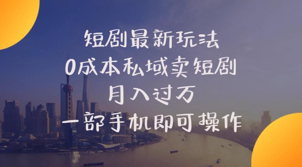 短剧最新玩法    0成本私域卖短剧     月入过万     一部手机即可操作-优优云网创