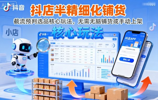 抖店半精细化铺货，截流预判选品核心玩法，无需无脑铺货或手动上架（更新9月）-优优云网创