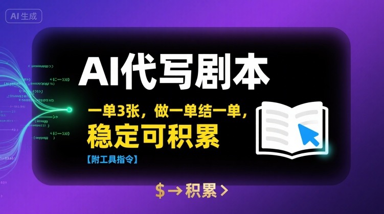 AI代写剧本，一单3张，做一单结一单，稳定可积累【附工具指令】-优优云网创