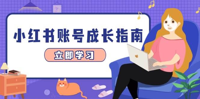 （14650期）小红书账号成长指南，爆款选题+精准定位+数据分析，系统提升账号变现能力-优优云网创