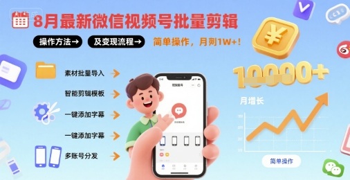 8月最新微信视频号批量剪辑操作方法及变现流程，简单操作，月入1w+-优优云网创