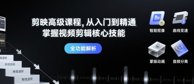 剪映高级课程，从入门到精通，掌握视频剪辑核心技能-优优云网创