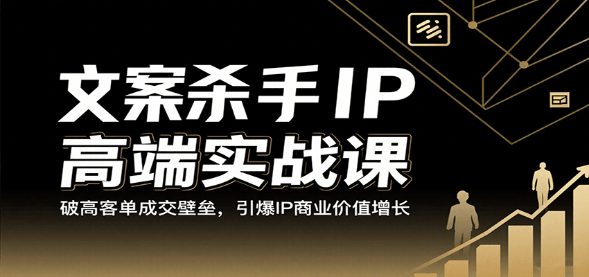 文案杀手IP高端实战课：破高客单成交壁垒，引爆IP商业价值增长-优优云网创